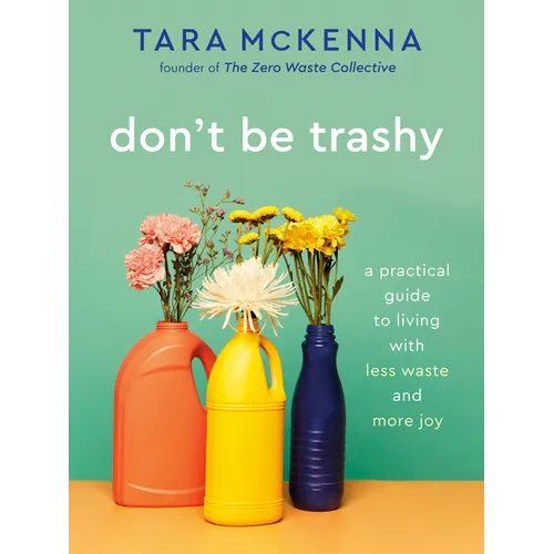 Don't Be Trashy: A Practical Guide to Living with Less Waste and More Joy: A Minimalism Book - Paperback