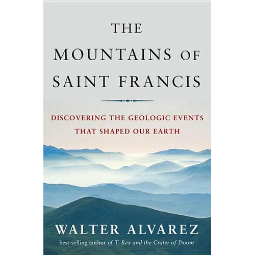 Mountains of Saint Francis: Discovering the Geologic Events That Shaped Our Earth - Hardcover