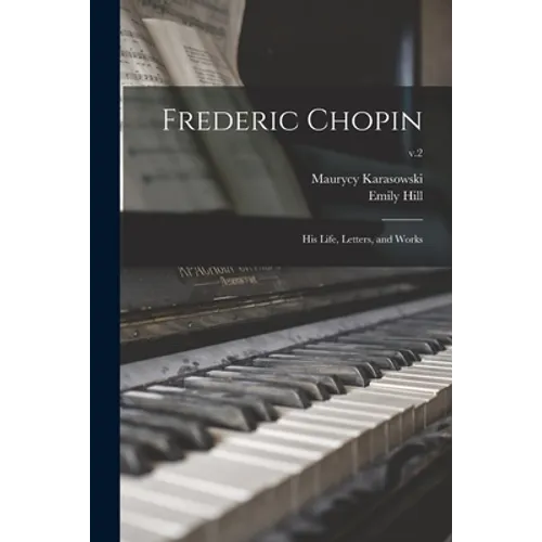 Frederic Chopin; His Life, Letters, and Works; v.2 - Paperback