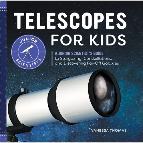 Telescopes for Kids: A Junior Scientist's Guide to Stargazing, Constellations, and Discovering Far-Off Galaxies - Hardcover