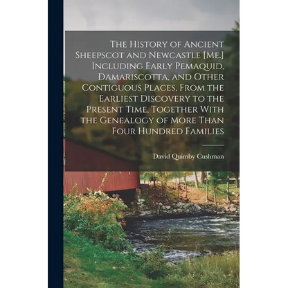 The History of Ancient Sheepscot and Newcastle [Me.] Including Early Pemaquid, Damariscotta, and Other Contiguous Places, From the Earliest Discovery - Paperback