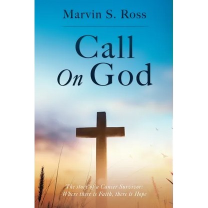 Call On God: The story of a Cancer Survivor: Where there is Faith, there is Hope - Paperback