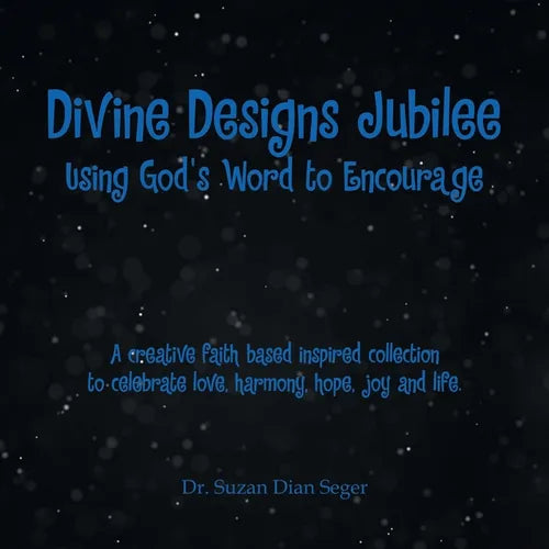Divine Designs Jubilee Using God's Word to Encourage: A creative faith based inspired collection to celebrate love, harmony, hope, joy and life. - Paperback
