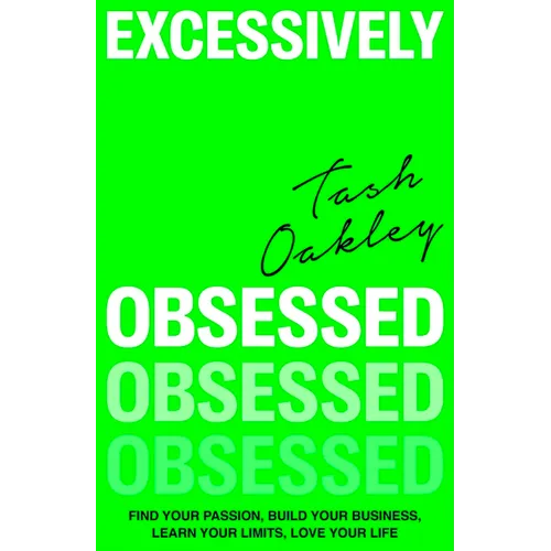 Excessively Obsessed: Find Your Passion, Build Your Business, Learn Your Limits, Love Your Life - Hardcover