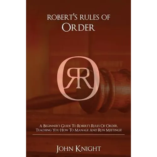 Robert's Rules of Order: A Beginner's Guide to Robert's Rules of Order, Teaching You how to Manage and Run Meetings! - Paperback