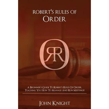 Robert's Rules of Order: A Beginner's Guide to Robert's Rules of Order, Teaching You how to Manage and Run Meetings! - Paperback