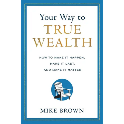 Your Way to True Wealth: How to Make It Happen, Make It Last, and Make It Matter - Hardcover