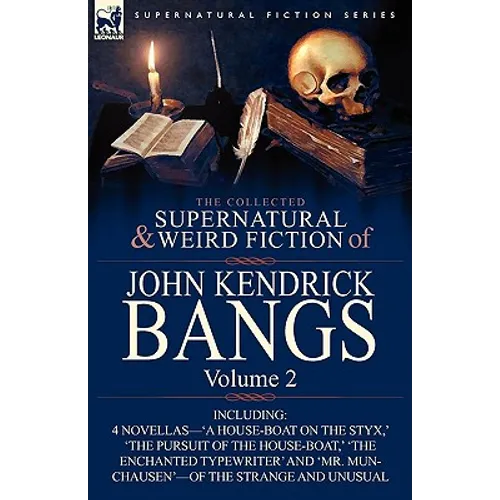 The Collected Supernatural and Weird Fiction of John Kendrick Bangs: Volume 2-Including 'a House-Boat on the Styx, ' and Three Other Novellas of the S - Paperback