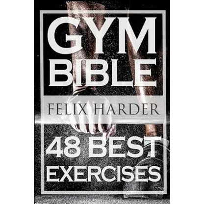 Bodybuilding: Gym Bible: 48 Best Exercises To Add Strength And Muscle (Bodybuilding For Beginners, Weight Training, Bodybuilding Workouts) - Paperback