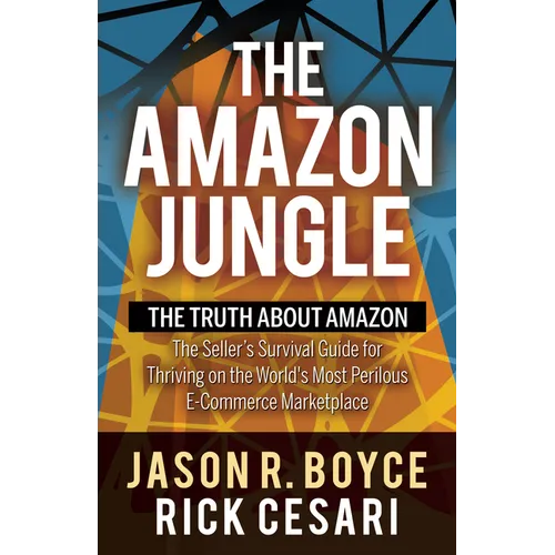 The Amazon Jungle: The Truth about Amazon, the Seller's Survival Guide for Thriving on the World's Most Perilous E-Commerce Marketplace - Paperback