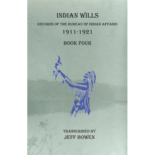 Indian Wills, 1911-1921 Book Four: Records of the Bureau of Indian Affairs - Paperback