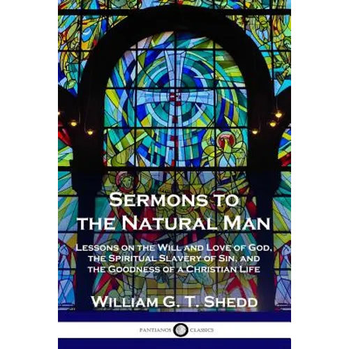 Sermons to the Natural Man: Lessons on the Will and Love of God, the Spiritual Slavery of Sin, and the Goodness of a Christian Life - Paperback
