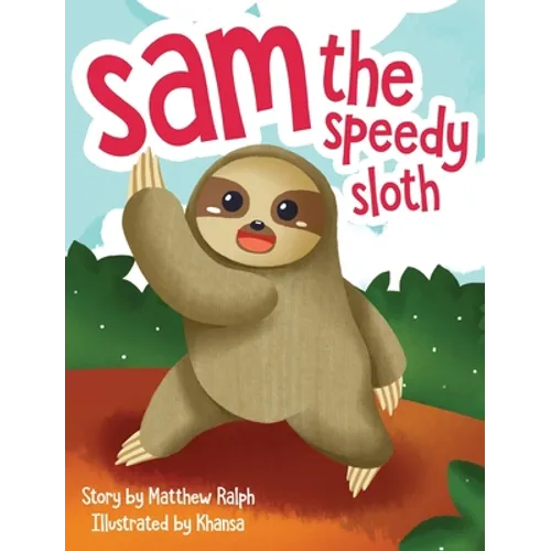 Sam The Speedy Sloth: An Inspirational Rhyming Picture Book - Hardcover