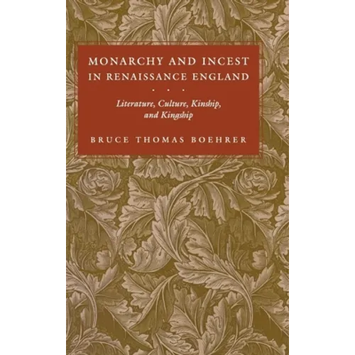 Monarchy and Incest in Renaissance England: Literature, Culture, Kinship, and Kingship - Hardcover
