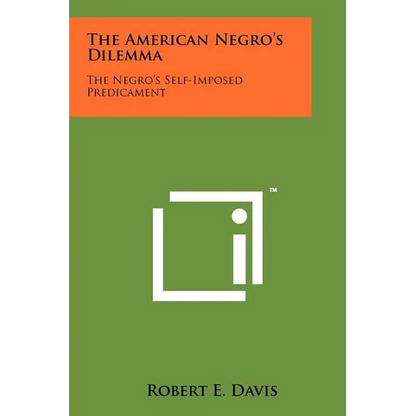 The American Negro's Dilemma: The Negro's Self-Imposed Predicament - Paperback