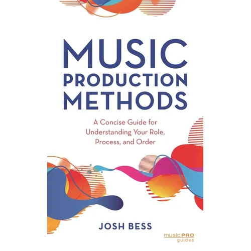 Music Production Methods: A Concise Guide for Understanding Your Role, Process, and Order - Paperback