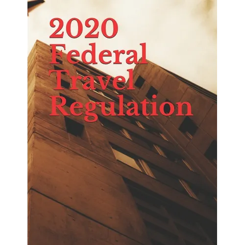 2020 Federal Travel Regulation - Paperback