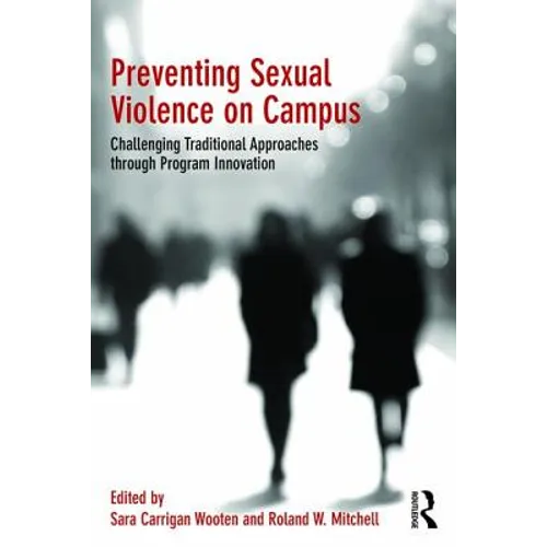 Preventing Sexual Violence on Campus: Challenging Traditional Approaches Through Program Innovation - Paperback