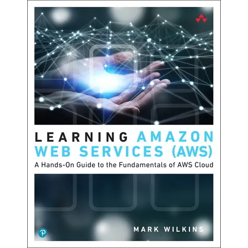 Learning Amazon Web Services (Aws): A Hands-On Guide to the Fundamentals of AWS Cloud - Paperback