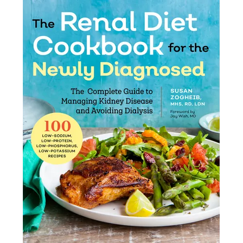 Renal Diet Cookbook for the Newly Diagnosed: The Complete Guide to Managing Kidney Disease and Avoiding Dialysis - Paperback