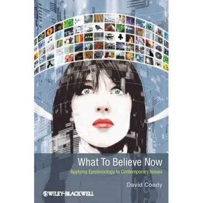 What to Believe Now: Applying Epistemology to Contemporary Issues - Paperback