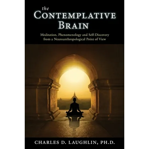 The Contemplative Brain: Meditation, Phenomenology and Self-Discovery from a Neuroanthropological Point of View - Paperback