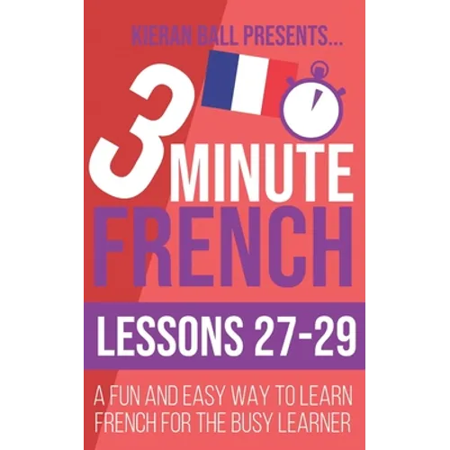 3 Minute French: Lessons 27-29: A fun and easy way to learn French for the busy learner - Paperback