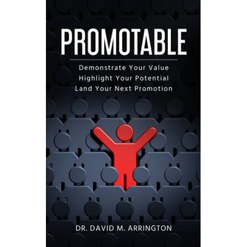 Promotable: How to Demonstrate Your Value, Highlight Your Potential & Land Your Next Promotion - Paperback