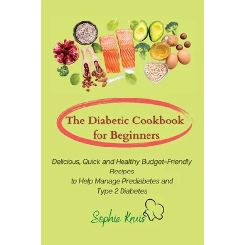 The Diabetic Cookbook for Beginners: Delicious, Quick and Healthy Budget-Friendly Recipes to Help Manage Prediabetes and Type 2 Diabetes - Paperback
