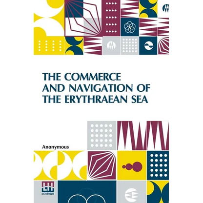 The Commerce And Navigation Of The Erythraean Sea: Being A Translation Of The Periplus Maris Erythræi, By An Anonymous Writer, And Of Arrian's Account - Paperback