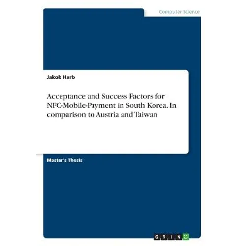 Acceptance and Success Factors for NFC-Mobile-Payment in South Korea. In comparison to Austria and Taiwan - Paperback