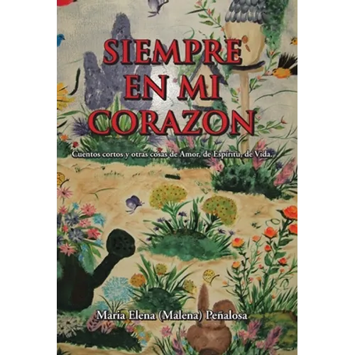Siempre En Mi Corazon: Cuentos Cortos Y Otras Cosas De Amor, De Espíritu, De Vida - Hardcover