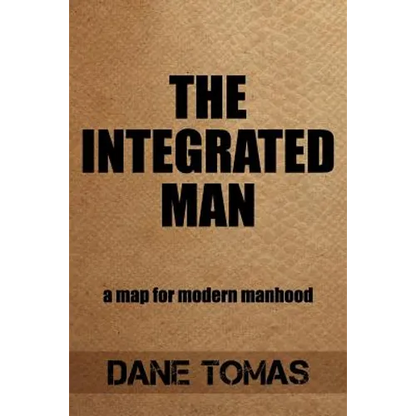 The Integrated Man: A map for modern manhood - Paperback