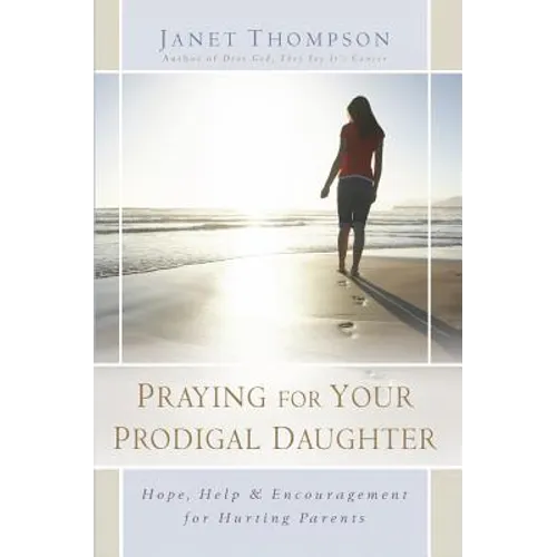 Praying for Your Prodigal Daughter: Hope, Help & Encouragement for Hurting Parents - Paperback