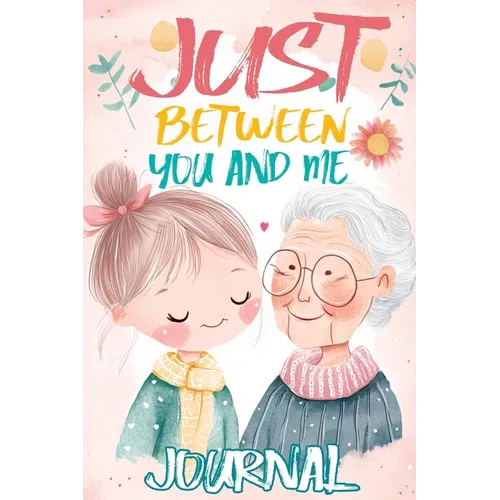 Just Between You and Me Journal: A Pass Back and Forth Diary for Grandma and Granddaughter, Filled with Prompts for Meaningful Conversations, Guided b - Paperback