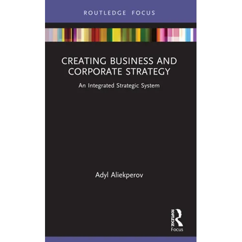Creating Business and Corporate Strategy: An Integrated Strategic System - Paperback