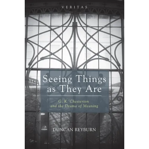 Seeing Things as They Are: G. K. Chesterton and the Drama of Meaning - Hardcover