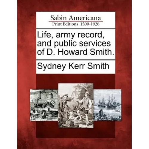 Life, Army Record, and Public Services of D. Howard Smith. - Paperback