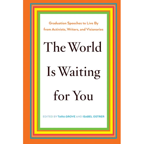 The World Is Waiting for You: Graduation Speeches to Live by from Activists, Writers, and Visionaries - Hardcover