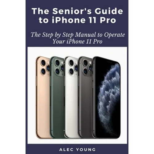 The Senior's Guide to iPhone 11 Pro: The Step by Step Manual to Operate Your iPhone 11 Pro - Paperback