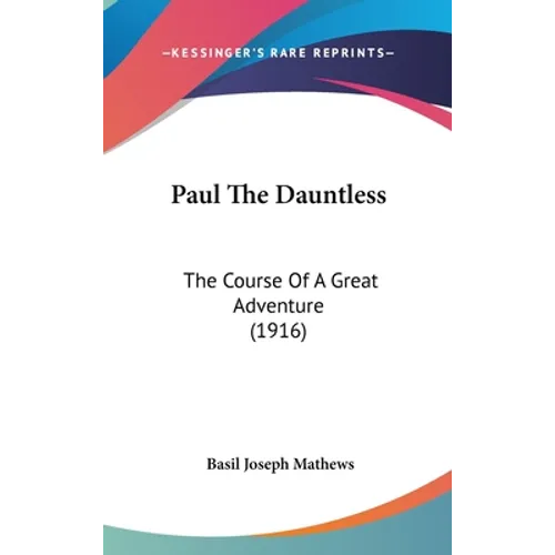 Paul The Dauntless: The Course Of A Great Adventure (1916) - Hardcover