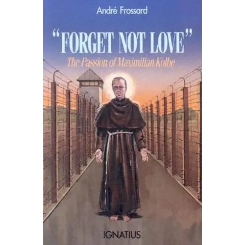 Forget Not Love: The Passion of Maximilian Kolbe - Paperback