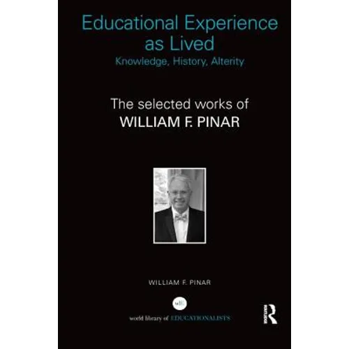 Educational Experience as Lived: Knowledge, History, Alterity: The Selected Works of William F. Pinar - Paperback