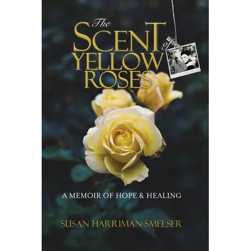 The Scent of Yellow Roses: A Memoir of Hope and Healing - Paperback