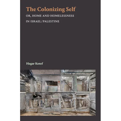 The Colonizing Self: Or, Home and Homelessness in Israel/Palestine - Hardcover