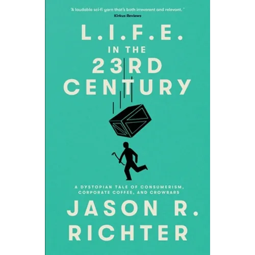 L.I.F.E. in the 23rd Century: A Dystopian Tale of Consumerism, Corporate Coffee, and Crowbars - Paperback