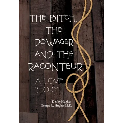 The Bitch, The Dowager and The Raconteur: A Love Story - Hardcover