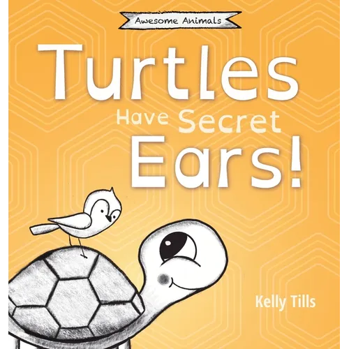 Turtles Have Secret Ears: A light-hearted book on the different types of sounds turtles can hear - Hardcover
