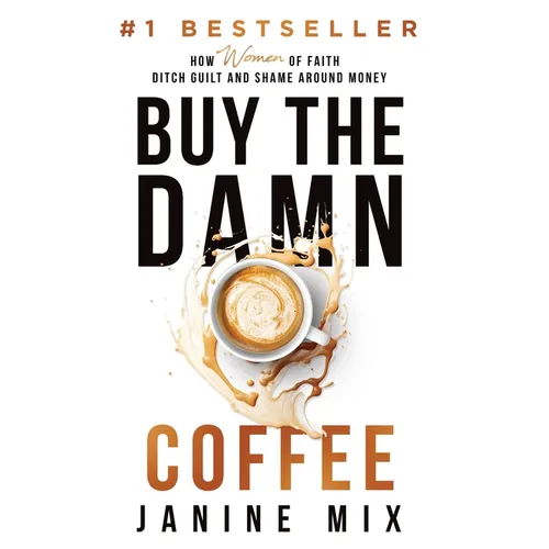 Buy the Damn Coffee: How Women of Faith Ditch Guilt and Shame Around Money - Hardcover