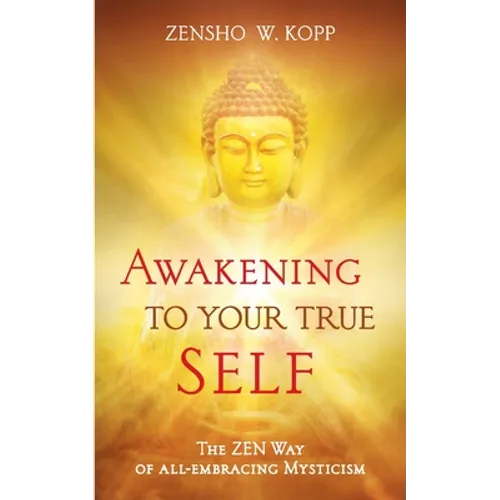 Awakening to Your True Self: The Zen way of all-embracing mysticism - Paperback